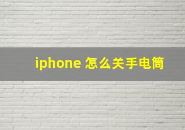 iphone 怎么关手电筒